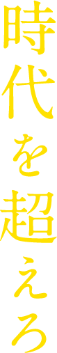 時代を超えろ